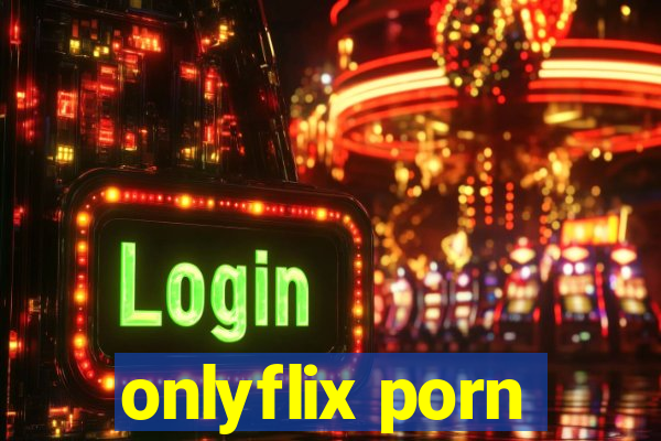 onlyflix porn